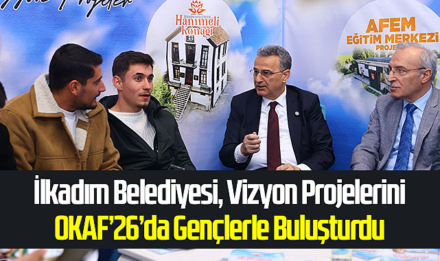 İlkadım Belediyesi, Vizyon Projelerini OKAF’26’da Gençlerle Buluşturdu