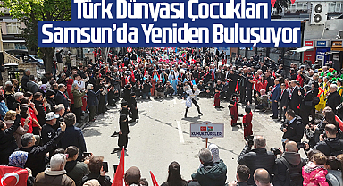 Türk Dünyası Çocukları Samsun’da Yeniden Buluşuyor