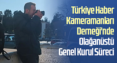 Türkiye Haber Kameramanları Derneği'nde Olağanüstü Genel Kurul Süreci