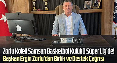 Zorlu Koleji Samsun Basketbol Kulübü Süper Lig’de! Başkan Ergin Zorlu’dan Birlik ve Destek Çağrısı