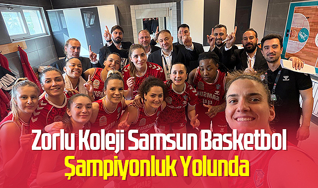 Zorlu Koleji Samsun Basketbol Şampiyonluk Yolunda