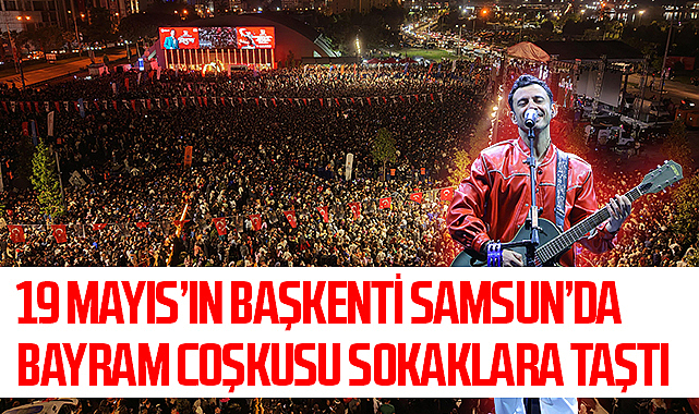 19 Mayıs’ın Başkenti Samsun’da Bayram Coşkusu Sokaklara Taştı