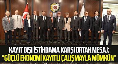 Kayıt Dışı İstihdama Karşı Ortak Mesaj: Güçlü Ekonomi Kayıtlı Çalışmayla Mümkün
