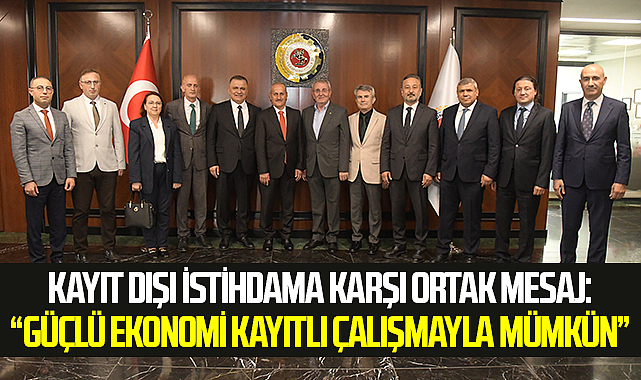 Kayıt Dışı İstihdama Karşı Ortak Mesaj: Güçlü Ekonomi Kayıtlı Çalışmayla Mümkün