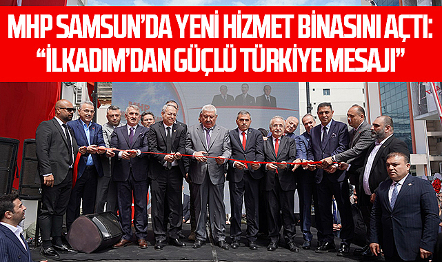 MHP Samsun’da Yeni Hizmet Binasını Açtı: “İlkadım’dan Güçlü Türkiye Mesajı”