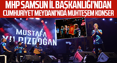MHP Samsun İl Başkanlığı’ndan Cumhuriyet Meydanı’nda Muhteşem Konser