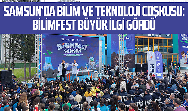 Samsun’da Bilim ve Teknoloji Coşkusu: BİLİMFEST Büyük İlgi Gördü