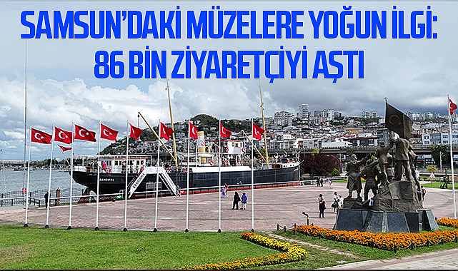 Samsun’daki Müzelere Yoğun İlgi: 86 Bin Ziyaretçiyi Aştı