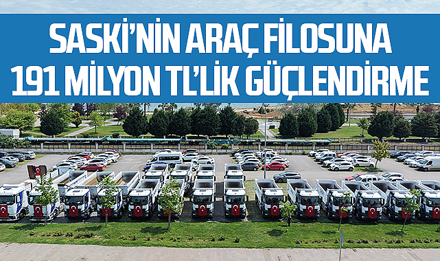 SASKİ’nin Araç Filosuna 191 Milyon TL’lik Güçlendirme