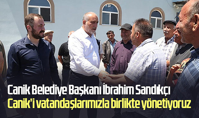 Başkan Sandıkçı: “Canik’i vatandaşlarımızla birlikte yönetiyoruz”