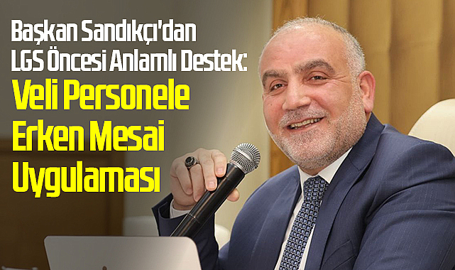 Başkan Sandıkçı'dan LGS Öncesi Anlamlı Destek: Veli Personele Erken Mesai Uygulaması