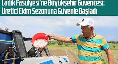 Ladik Fasulyesi'ne Büyükşehir Güvencesi: Üretici Ekim Sezonuna Güvenle Başladı