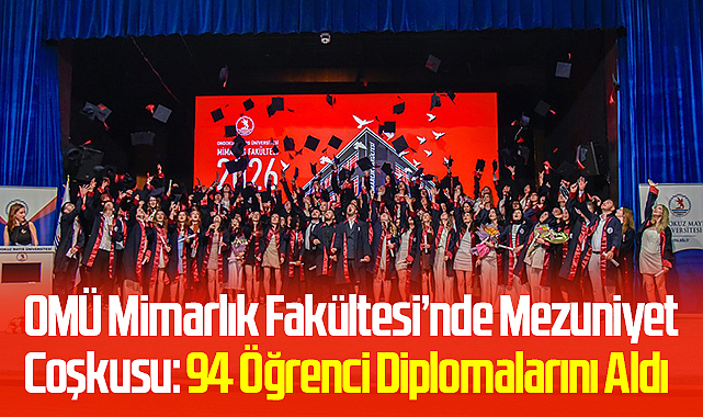 OMÜ Mimarlık Fakültesi’nde Mezuniyet Coşkusu: 94 Öğrenci Diplomalarını Aldı