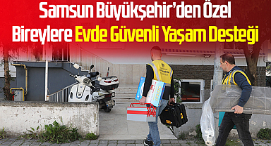Samsun Büyükşehir’den Özel Bireylere Evde Güvenli Yaşam Desteği