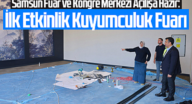 Samsun Fuar ve Kongre Merkezi Açılışa Hazır: İlk Etkinlik Kuyumculuk Fuarı