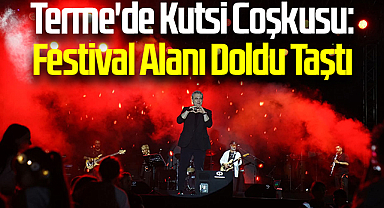 Terme'de Kutsi Coşkusu: Festival Alanı Doldu Taştı