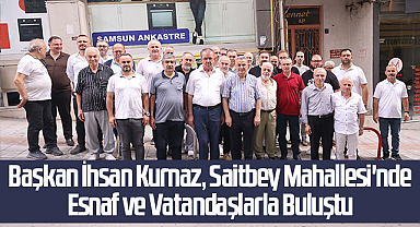 Başkan İhsan Kurnaz, Saitbey Mahallesi'nde Esnaf ve Vatandaşlarla Buluştu