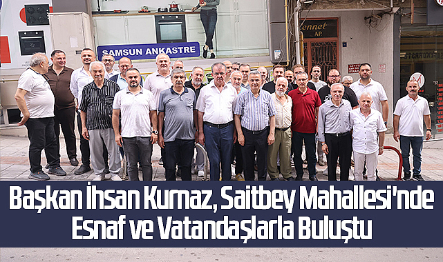 Başkan İhsan Kurnaz, Saitbey Mahallesi'nde Esnaf ve Vatandaşlarla Buluştu