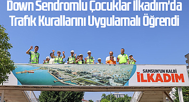 Down Sendromlu Çocuklar İlkadım'da Trafik Kurallarını Uygulamalı Öğrendi