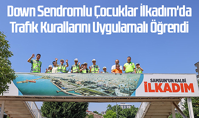 Down Sendromlu Çocuklar İlkadım'da Trafik Kurallarını Uygulamalı Öğrendi