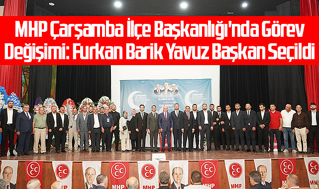 MHP Çarşamba İlçe Başkanlığı'nda Görev Değişimi: Furkan Barik Yavuz Başkan Seçildi