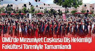 OMÜ'de Mezuniyet Coşkusu Diş Hekimliği Fakültesi Töreniyle Tamamlandı