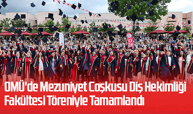 OMÜ'de Mezuniyet Coşkusu Diş Hekimliği Fakültesi Töreniyle Tamamlandı
