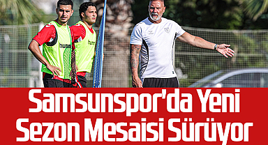 Samsunspor'da Yeni Sezon Mesaisi Sürüyor