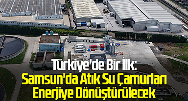 Türkiye'de Bir İlk: Samsun'da Atık Su Çamurları Enerjiye Dönüştürülecek