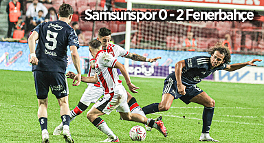 19 Mayıs Stadyumu'nda Fenerbahçe Kazandı: Samsunspor 0 - 2 Fenerbahçe