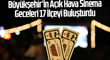 Büyükşehir’in Açık Hava Sinema Geceleri 17 İlçeyi Buluşturdu
