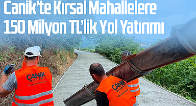 Canik’te Kırsal Mahallelere 150 Milyon TL’lik Yol Yatırımı