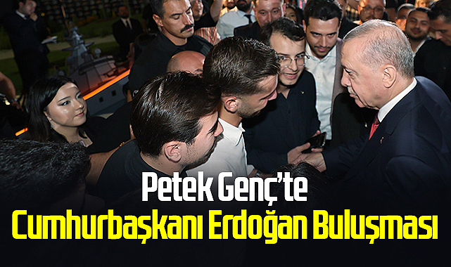 Petek Genç’te Cumhurbaşkanı Erdoğan Buluşması