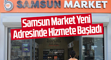 Samsun Market Yeni Adresinde Hizmete Başladı