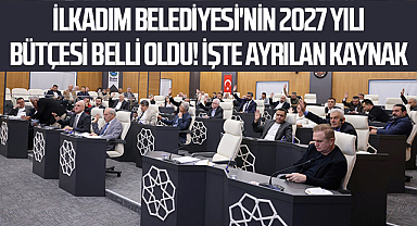 İlkadım Belediyesi'nin 2027 Yılı Bütçesi Belli Oldu! İşte Ayrılan Kaynak