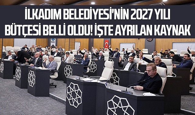 İlkadım Belediyesi'nin 2027 Yılı Bütçesi Belli Oldu! İşte Ayrılan Kaynak