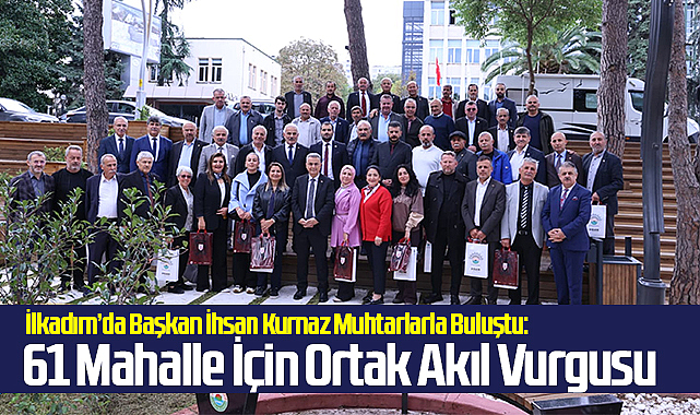 İlkadım’da Başkan İhsan Kurnaz Muhtarlarla Buluştu: 61 Mahalle İçin Ortak Akıl Vurgusu