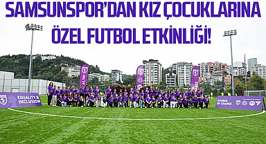 Samsunspor’dan Kız Çocuklarına Özel Futbol Etkinliği! Yoğun İlgi Üzerine Yeniden Düzenlenecek