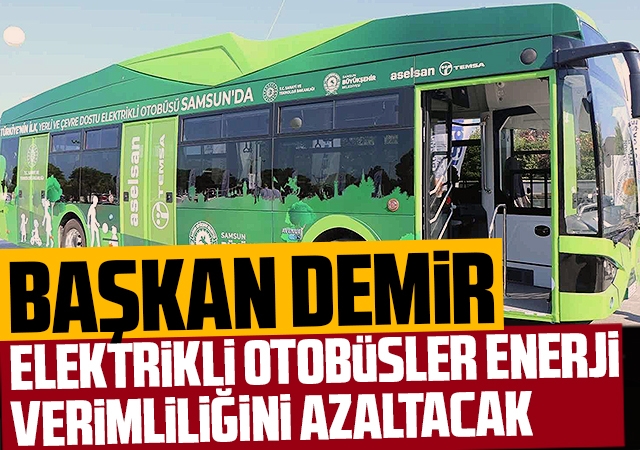Başkan Demir: Elektrikli otobüsler enerji verimliliğini azaltacak