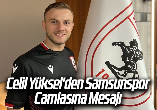 Celil Yüksel'den Samsunspor Camiasına Mesajı