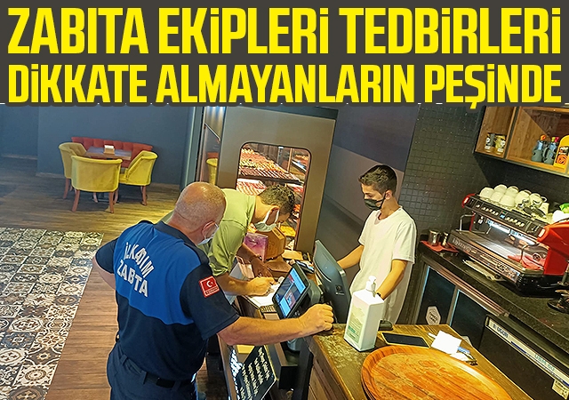 Zabıta Ekipleri Tedbirleri Dikkate Almayanların Peşinde