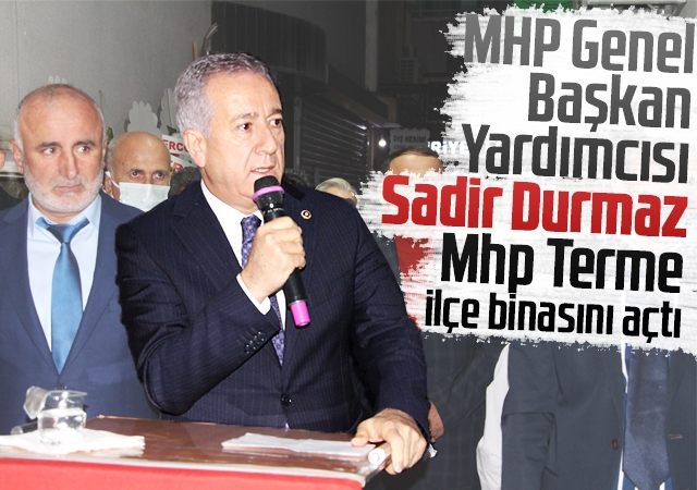 MHP Genel Başkan Yardımcısı Sadir Durmaz Mhp Terme ilçe binasını açtı