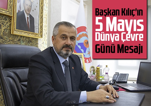 Başkan Kılıç'ın 5 Mayıs Dünya Çevre Günü Mesajı