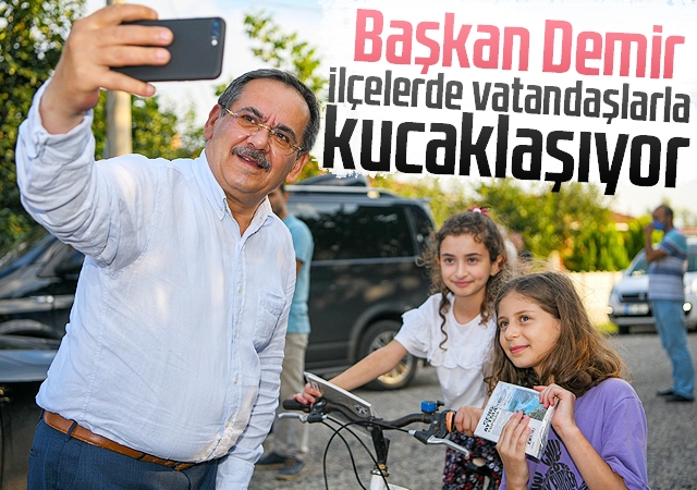 Başkan Demir, ilçelerde vatandaşlarla kucaklaşıyor