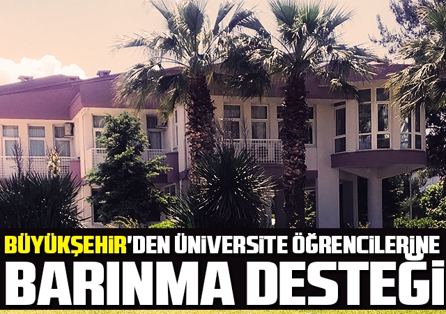 Büyükşehir'den üniversite öğrencilerine barınma desteği