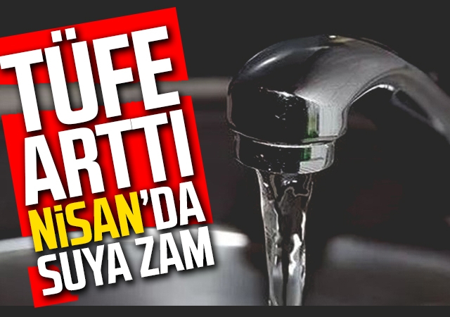 Mart'ta TÜFE arttı Nisan'da suya zam