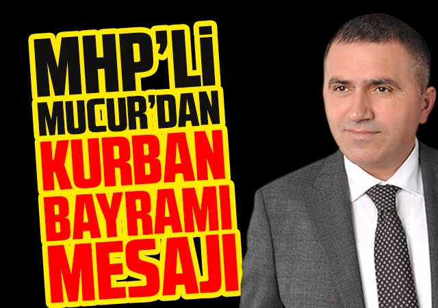 MHP’li Mucur’dan Kurban Bayramı mesajı