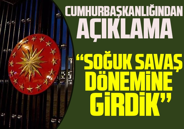 Cumhurbaşkanlığından açıklama: Yeni bir soğuk savaş dönemine girdik