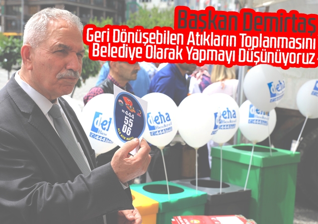 Başkan Demirtaş, Geri Dönüşebilen Atıkların Toplanmasını Belediye Olarak Yapmayı Düşünüyoruz
