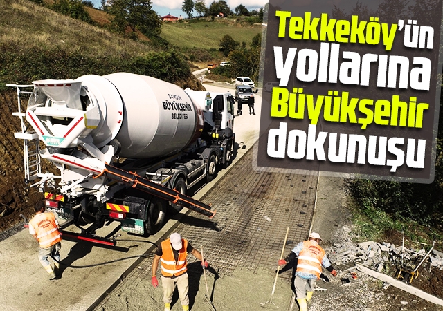 Tekkeköy’ün yollarına Büyükşehir dokunuşu